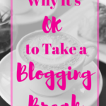 It’s OK to Take an Extended Blogging Break