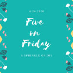 Five on Friday {4.23.20}